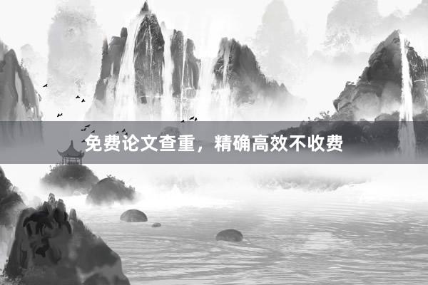 免费论文查重,精确高效不收费