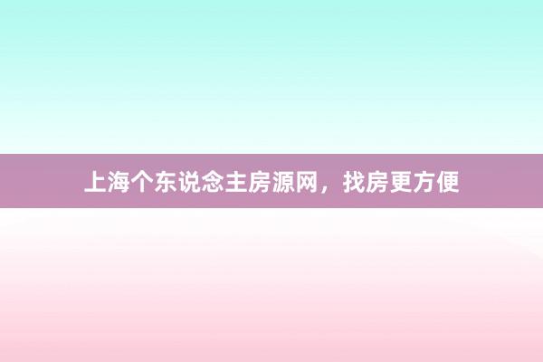 上海个东说念主房源网,找房更方便